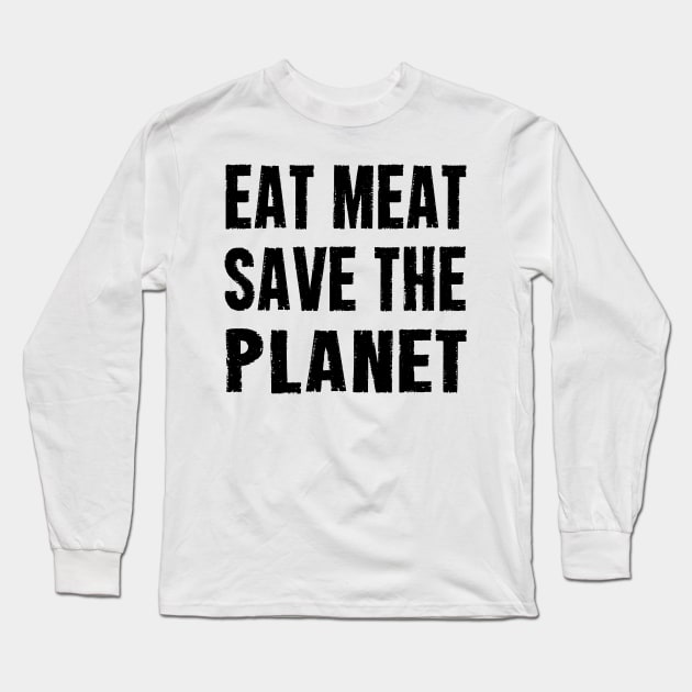 EAT MEAT SAVE THE PLANET Long Sleeve T-Shirt by CarnivoreMerch